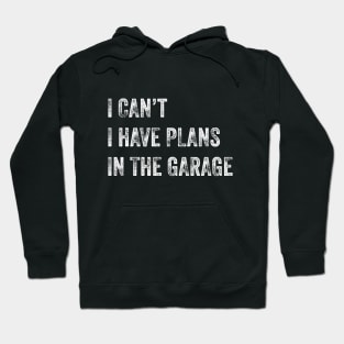 I Can't I Have Plans In The Garage Hoodie